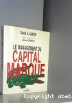 LE MANAGEMENT DU CAPITAL MARQUE. Analyser, développer et exploiter la valeur des marques. traduit de Managing brand equity : capitalizing on the value of a brand name. vignette