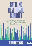 Battling Healthcare Burnout : Learning to Love the Job You Have, While Creating the Job You Love Ed. 1 vignette
