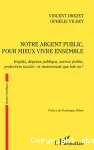 Notre argent public pour mieux vivre ensemble : Impôts, dépense publique, service public, protection sociale : et maintenant que fait-on ? vignette