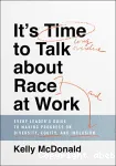 It's Time to Talk about Race at Work : Every Leader's Guide to Making Progress on Diversity, Equity, and Inclusion Ed. 1 vignette