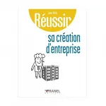 Réussir sa création d’entreprise : Élaborer sa stratégie, éviter les pièges et diminuer les risques vignette